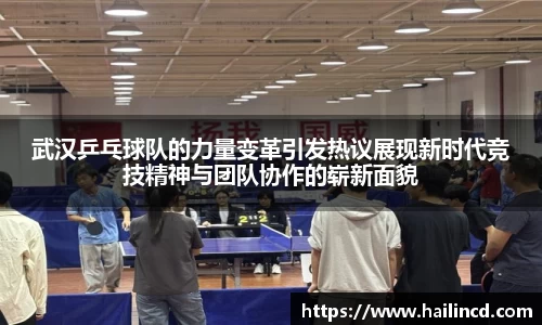 武汉乒乓球队的力量变革引发热议展现新时代竞技精神与团队协作的崭新面貌