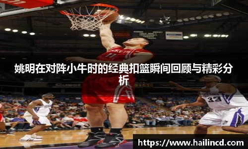 姚明在对阵小牛时的经典扣篮瞬间回顾与精彩分析