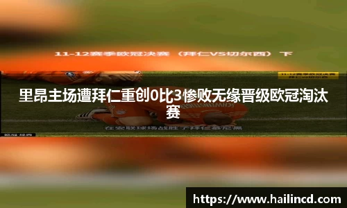 里昂主场遭拜仁重创0比3惨败无缘晋级欧冠淘汰赛