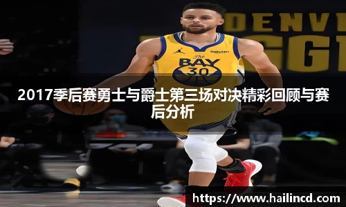 2017季后赛勇士与爵士第三场对决精彩回顾与赛后分析